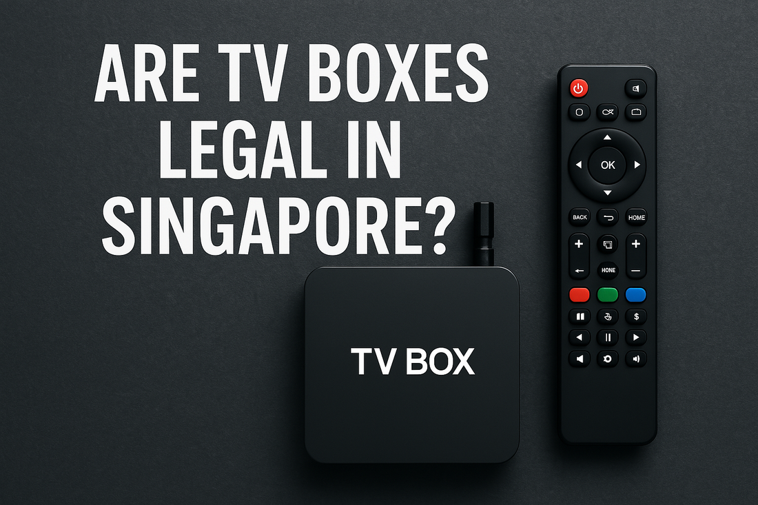 Are TV Boxes Legal in Singapore? 2025 Guide & Warnings